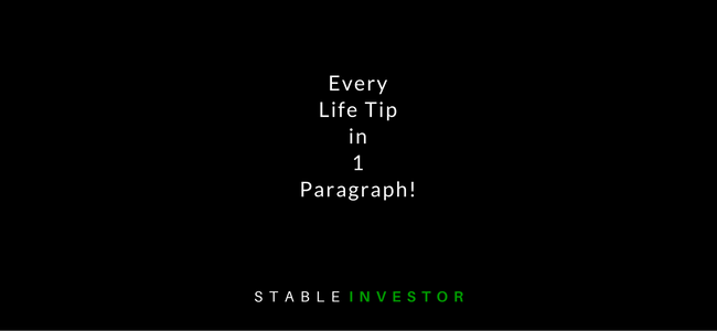 Every Life Tip in 1 Paragraph!
